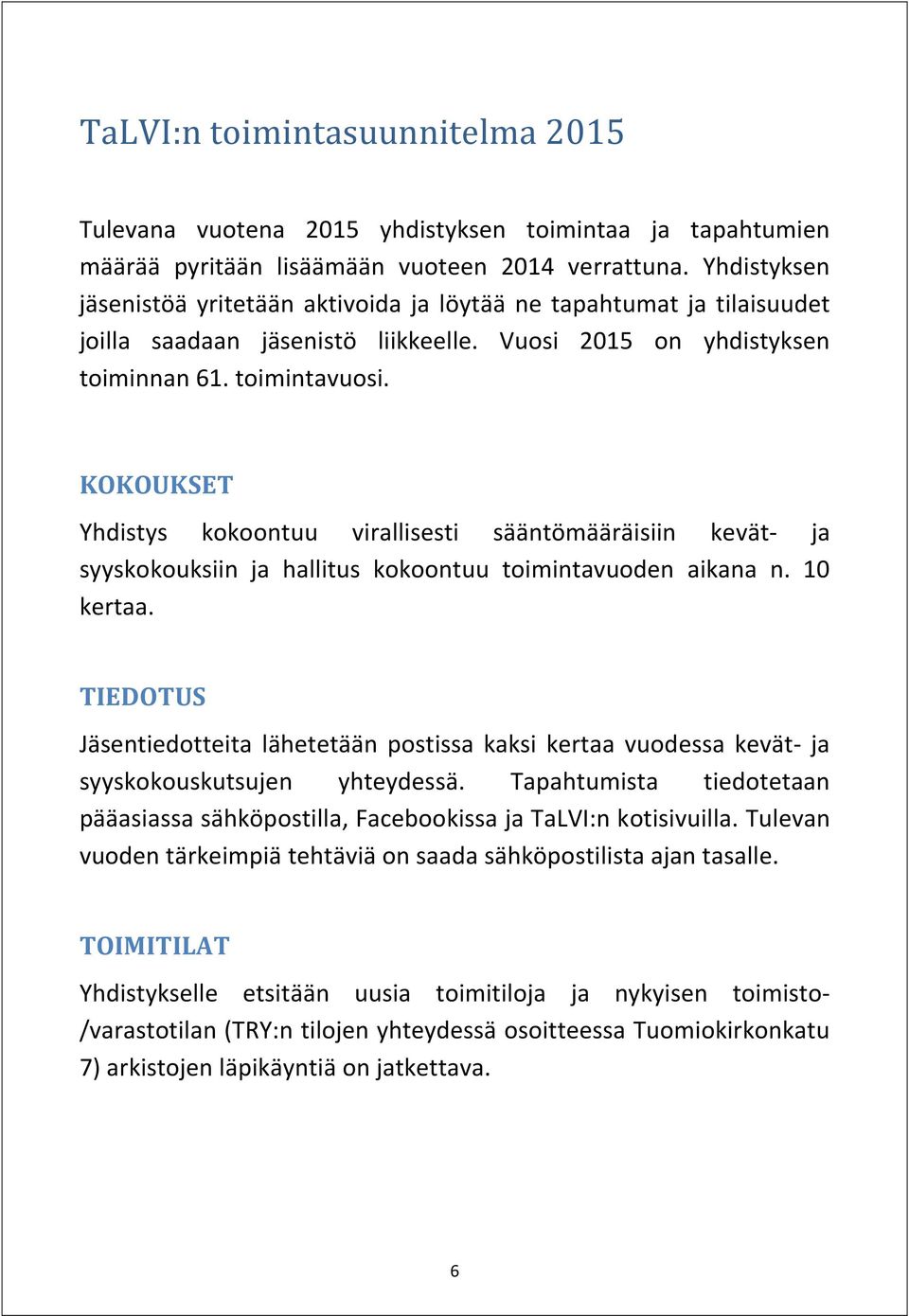 KOKOUKSET Yhdistys kokoontuu virallisesti sääntömääräisiin kevät- ja syyskokouksiin ja hallitus kokoontuu toimintavuoden aikana n. 10 kertaa.