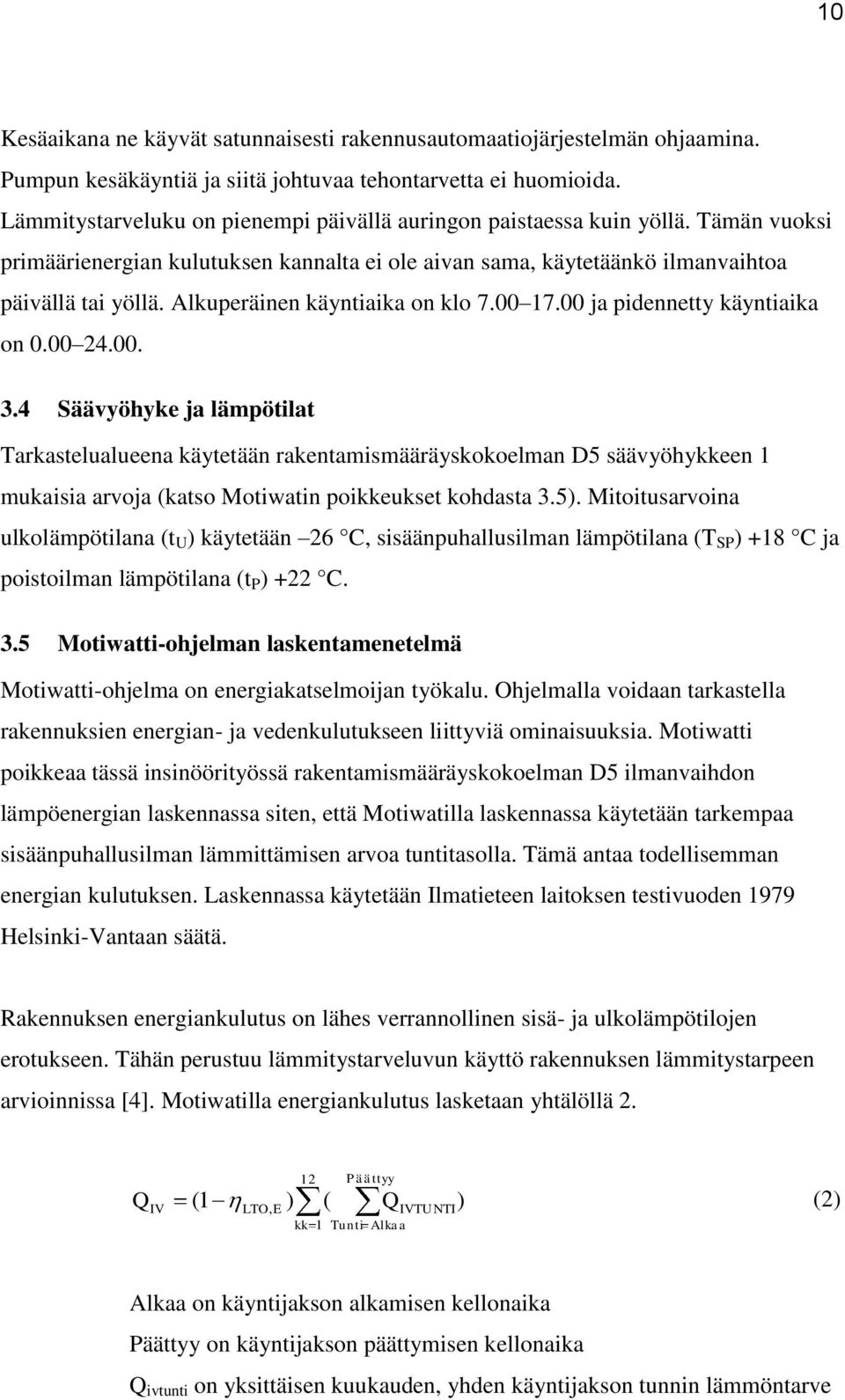 Alkuperäinen käyntiaika on klo 7.00 17.00 ja pidennetty käyntiaika on 0.00 24.00. 3.