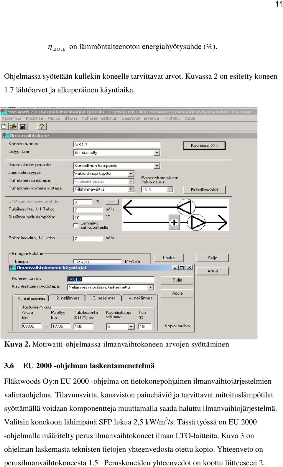 Tilavuusvirta, kanaviston painehäviö ja tarvittavat mitoituslämpötilat syöttämällä voidaan komponentteja muuttamalla saada haluttu ilmanvaihtojärjestelmä.