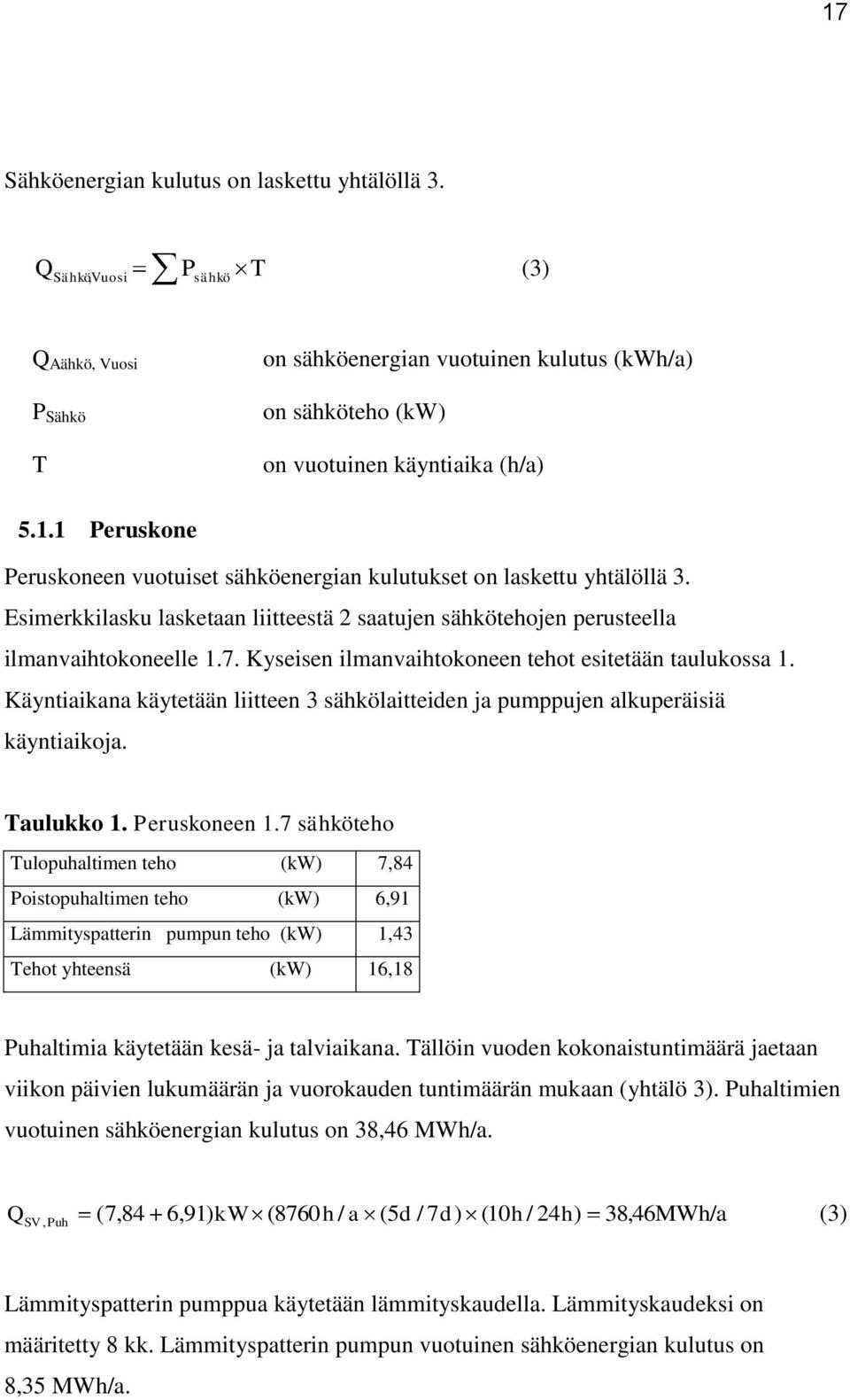 Käyntiaikana käytetään liitteen 3 sähkölaitteiden ja pumppujen alkuperäisiä käyntiaikoja. Taulukko 1. Peruskoneen 1.