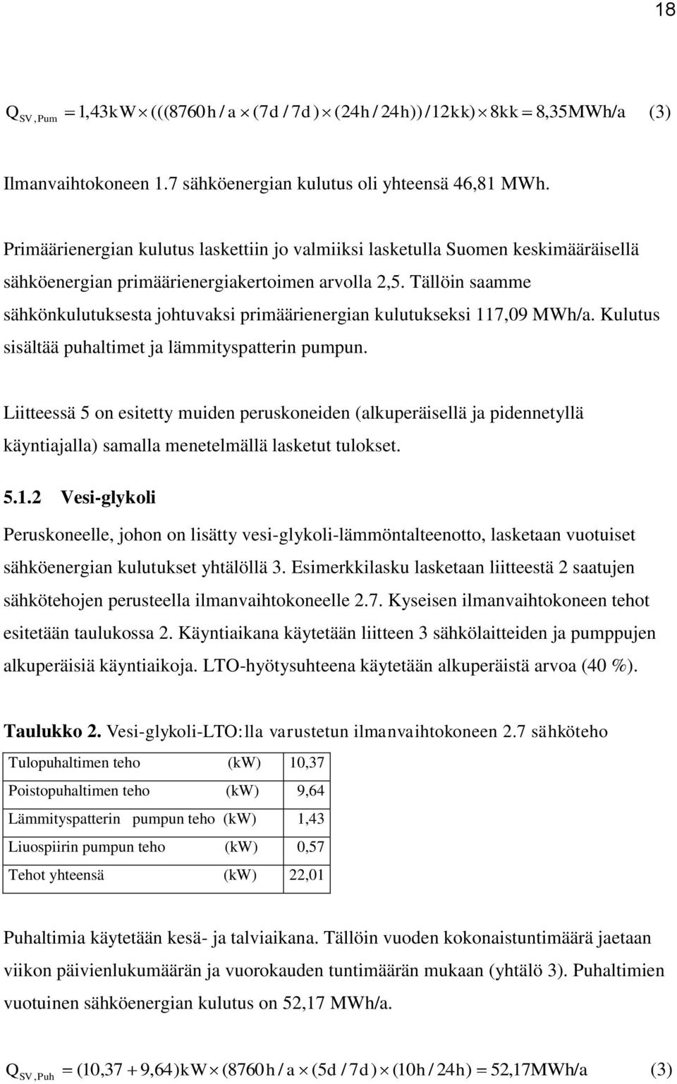 Tällöin saamme sähkönkulutuksesta johtuvaksi primäärienergian kulutukseksi 117,09 MWh/a. Kulutus sisältää puhaltimet ja lämmityspatterin pumpun.