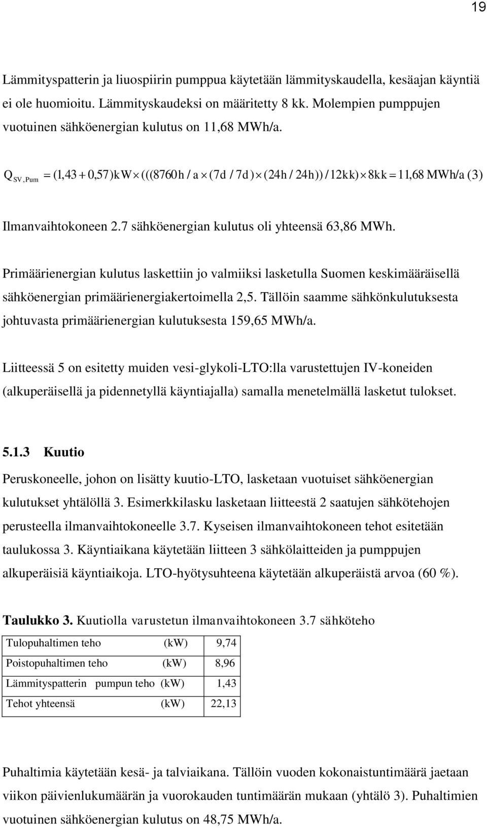 7 sähköenergian kulutus oli yhteensä 63,86 MWh. Primäärienergian kulutus laskettiin jo valmiiksi lasketulla Suomen keskimääräisellä sähköenergian primäärienergiakertoimella 2,5.