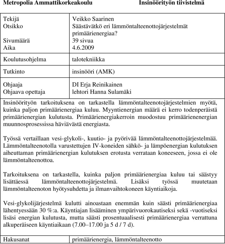 2009 talotekniikka insinööri (AMK) Ohjaaja Ohjaava opettaja DI Erja Reinikainen lehtori Hanna Sulamäki Insinöörityön tarkoituksena on tarkastella lämmöntalteenotojärjestelmien myötä, kuinka paljon