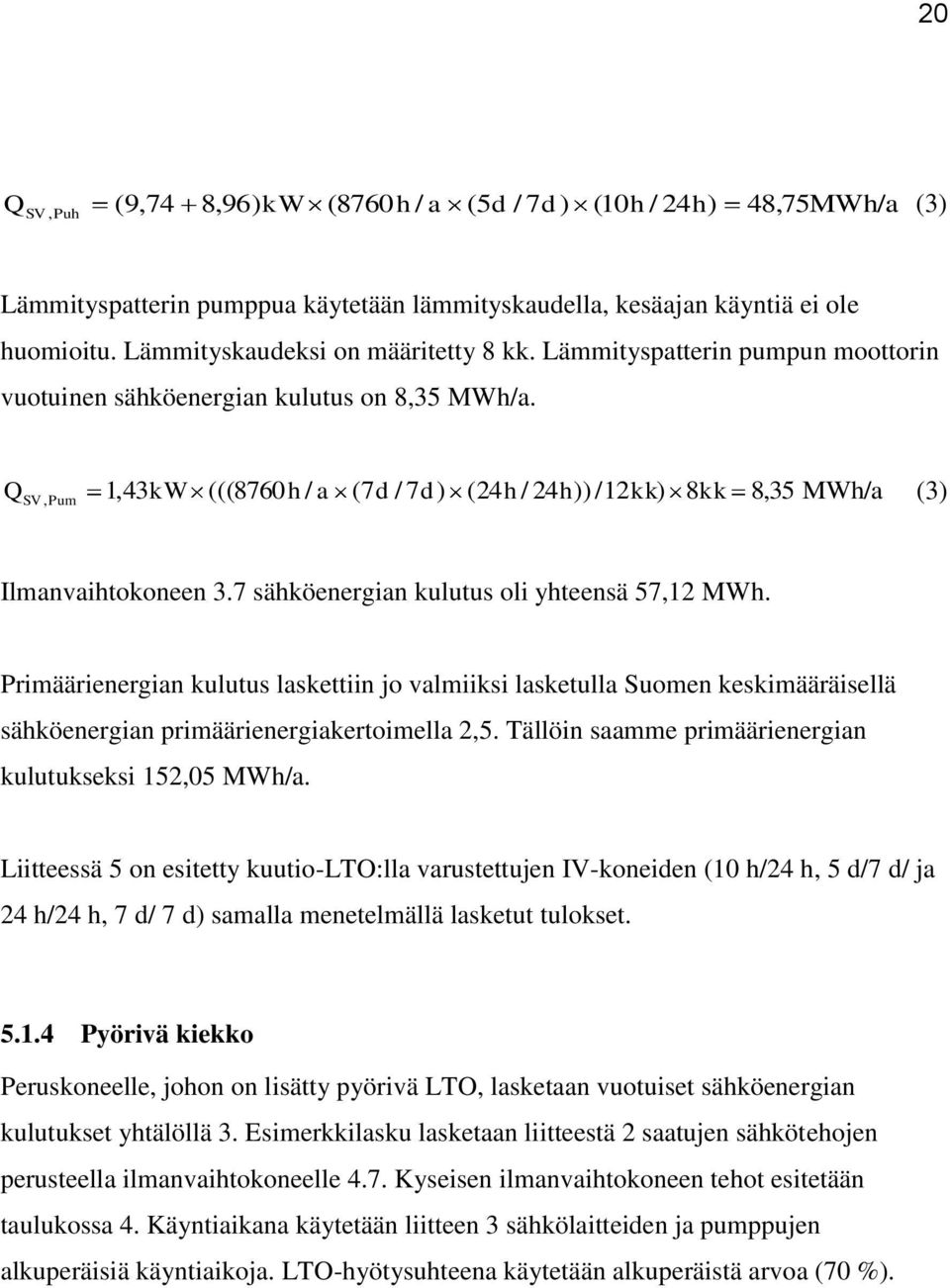 Q SV, Pum 1,43kW (((8760 h / a (7d / 7d) (24h / 24h))/12kk) 8kk 8,35 MWh/a (3) Ilmanvaihtokoneen 3.7 sähköenergian kulutus oli yhteensä 57,12 MWh.