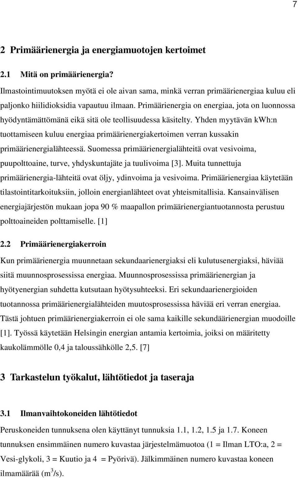 Primäärienergia on energiaa, jota on luonnossa hyödyntämättömänä eikä sitä ole teollisuudessa käsitelty.