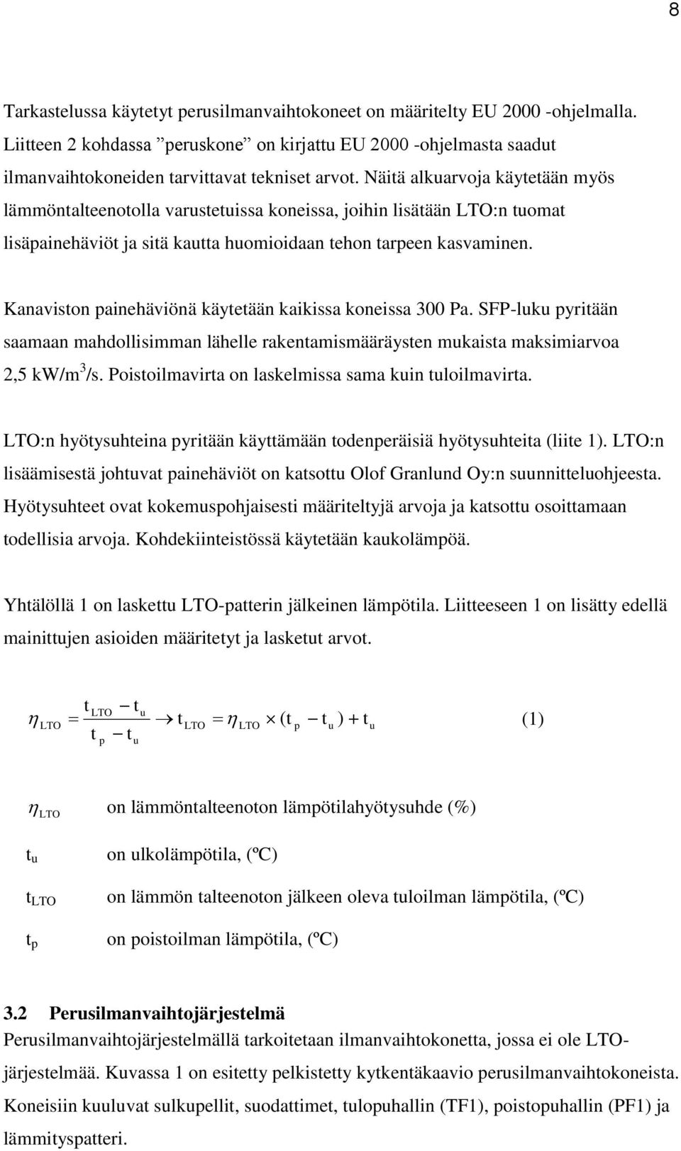 Kanaviston painehäviönä käytetään kaikissa koneissa 300 Pa. SFP-luku pyritään saamaan mahdollisimman lähelle rakentamismääräysten mukaista maksimiarvoa 2,5 kw/m 3 /s.