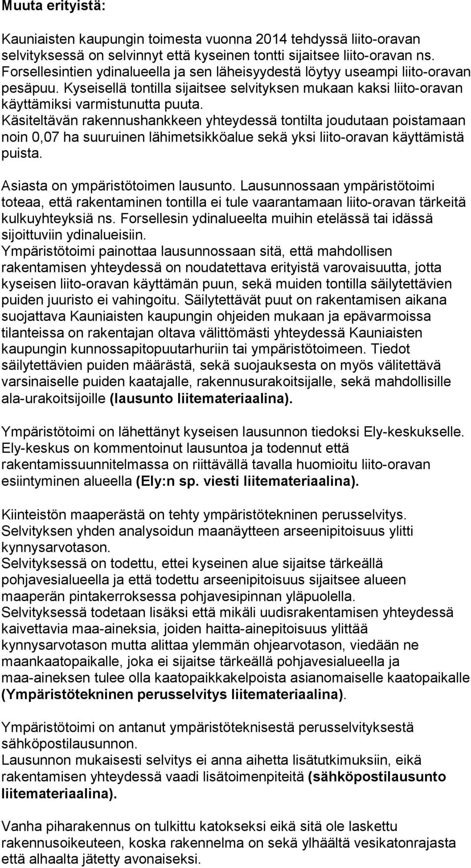 Käsiteltävän rakennushankkeen yhteydessä tontilta joudutaan poistamaan noin 0,07 ha suuruinen lähimetsikköalue sekä yksi liito-oravan käyttämistä puista. Asiasta on ympäristötoimen lausunto.