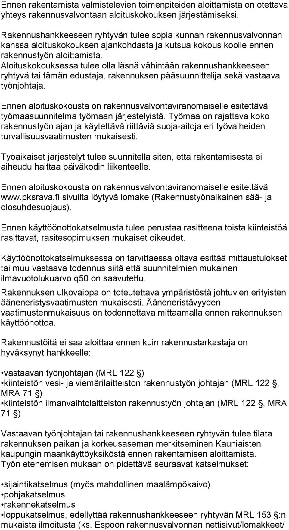 Aloituskokouksessa tulee olla läsnä vähintään rakennushankkeeseen ryhtyvä tai tämän edustaja, rakennuksen pääsuunnittelija sekä vastaava työnjohtaja.