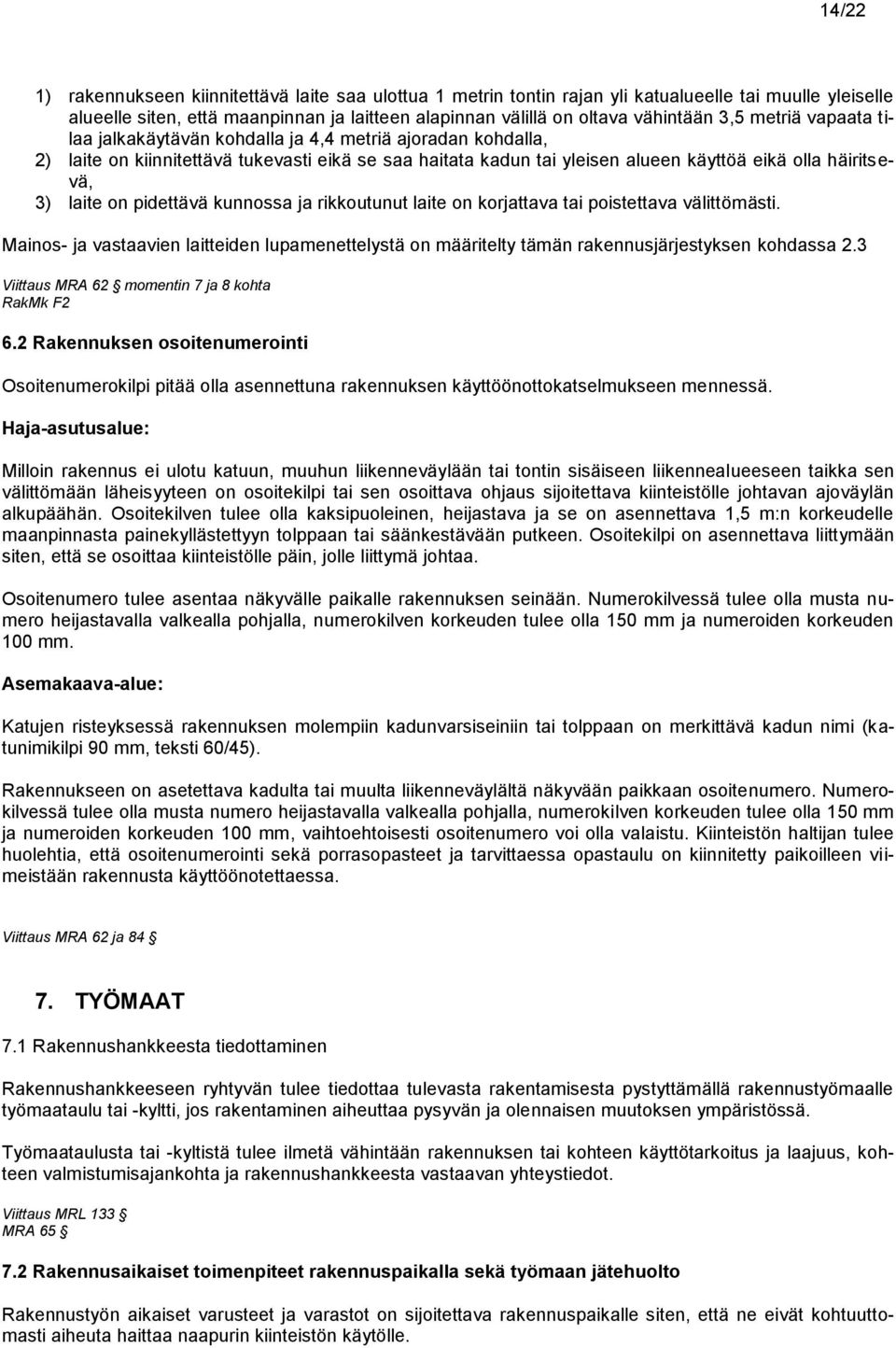 pidettävä kunnossa ja rikkoutunut laite on korjattava tai poistettava välittömästi. Mainos- ja vastaavien laitteiden lupamenettelystä on määritelty tämän rakennusjärjestyksen kohdassa 2.