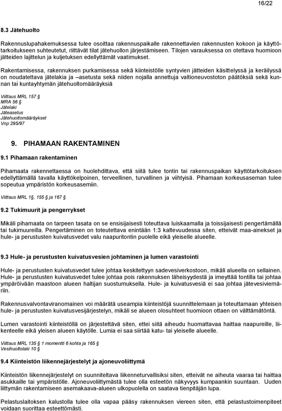 Rakentamisessa, rakennuksen purkamisessa sekä kiinteistölle syntyvien jätteiden käsittelyssä ja keräilyssä on noudatettava jätelakia ja asetusta sekä niiden nojalla annettuja valtioneuvostoton