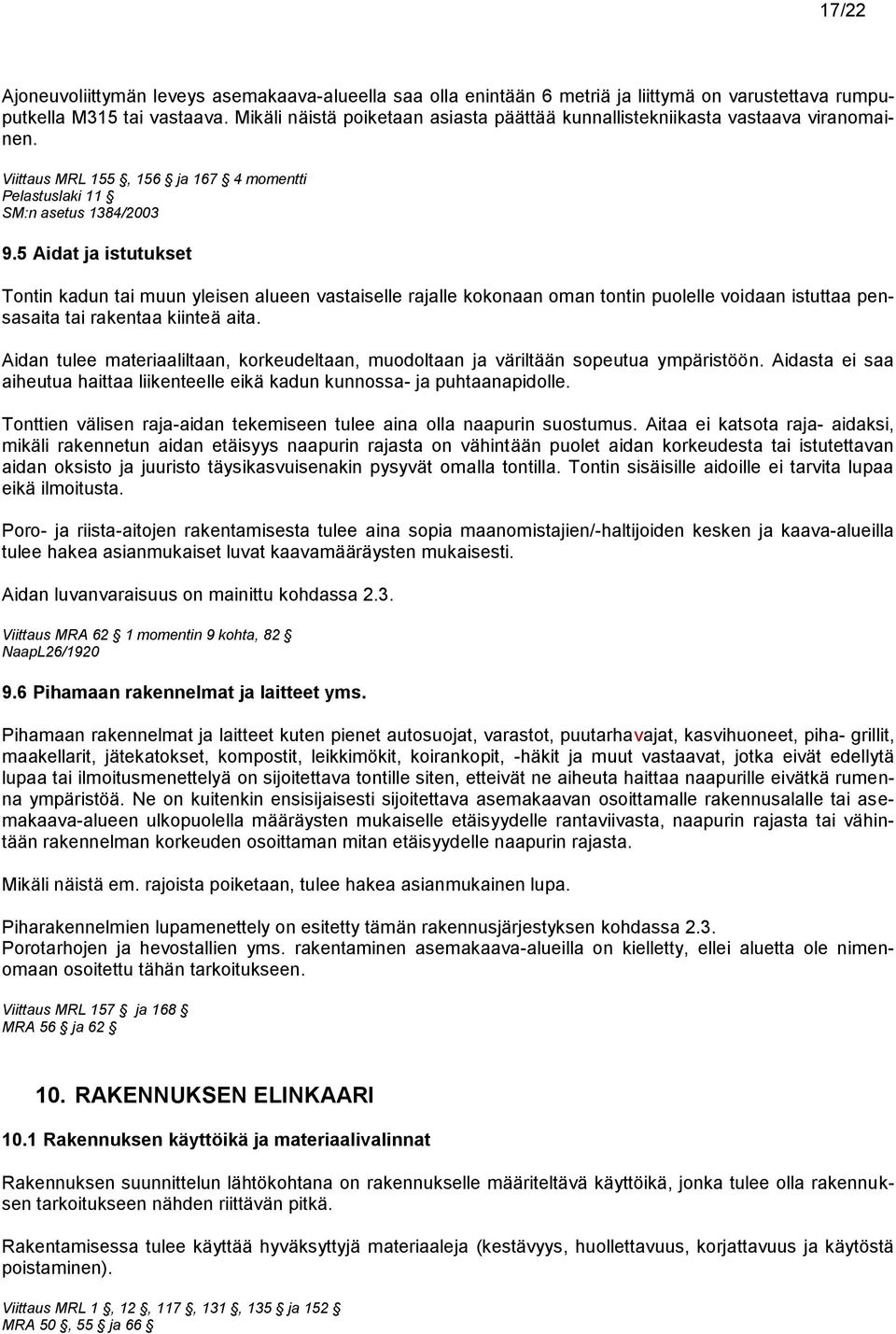 5 Aidat ja istutukset Tontin kadun tai muun yleisen alueen vastaiselle rajalle kokonaan oman tontin puolelle voidaan istuttaa pensasaita tai rakentaa kiinteä aita.