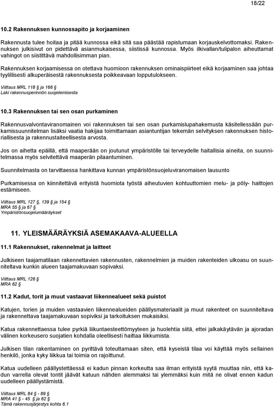 Rakennuksen korjaamisessa on otettava huomioon rakennuksen ominaispiirteet eikä korjaaminen saa johtaa tyylillisesti alkuperäisestä rakennuksesta poikkeavaan lopputulokseen.