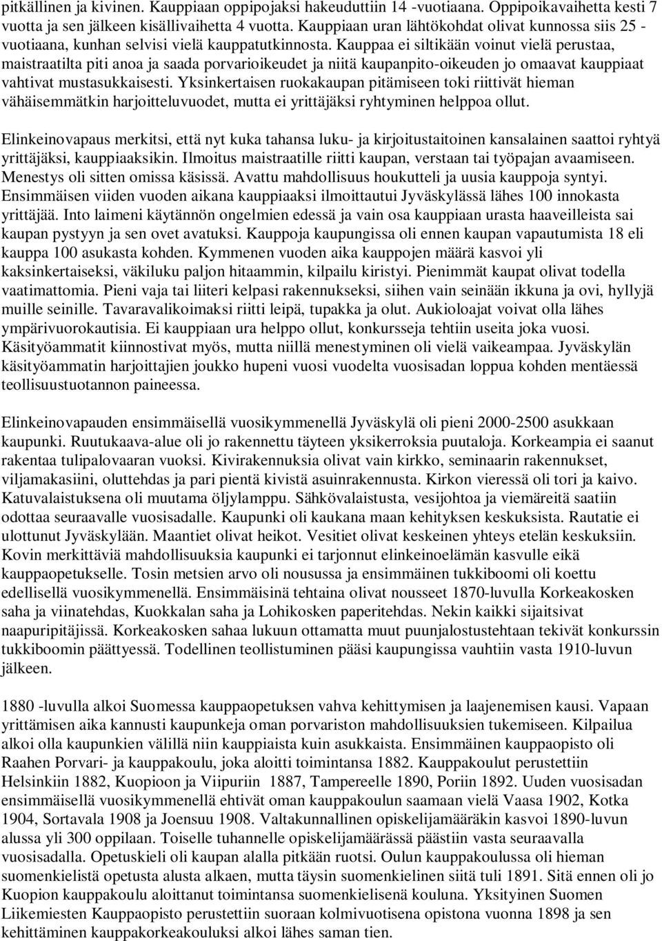 Kauppaa ei siltikään voinut vielä perustaa, maistraatilta piti anoa ja saada porvarioikeudet ja niitä kaupanpito-oikeuden jo omaavat kauppiaat vahtivat mustasukkaisesti.