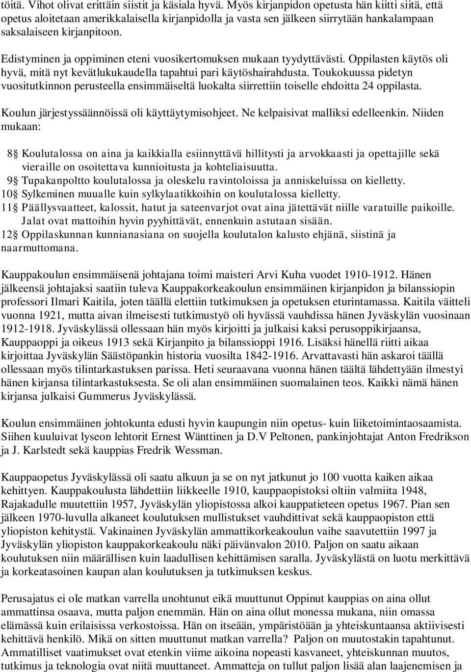 Edistyminen ja oppiminen eteni vuosikertomuksen mukaan tyydyttävästi. Oppilasten käytös oli hyvä, mitä nyt kevätlukukaudella tapahtui pari käytöshairahdusta.