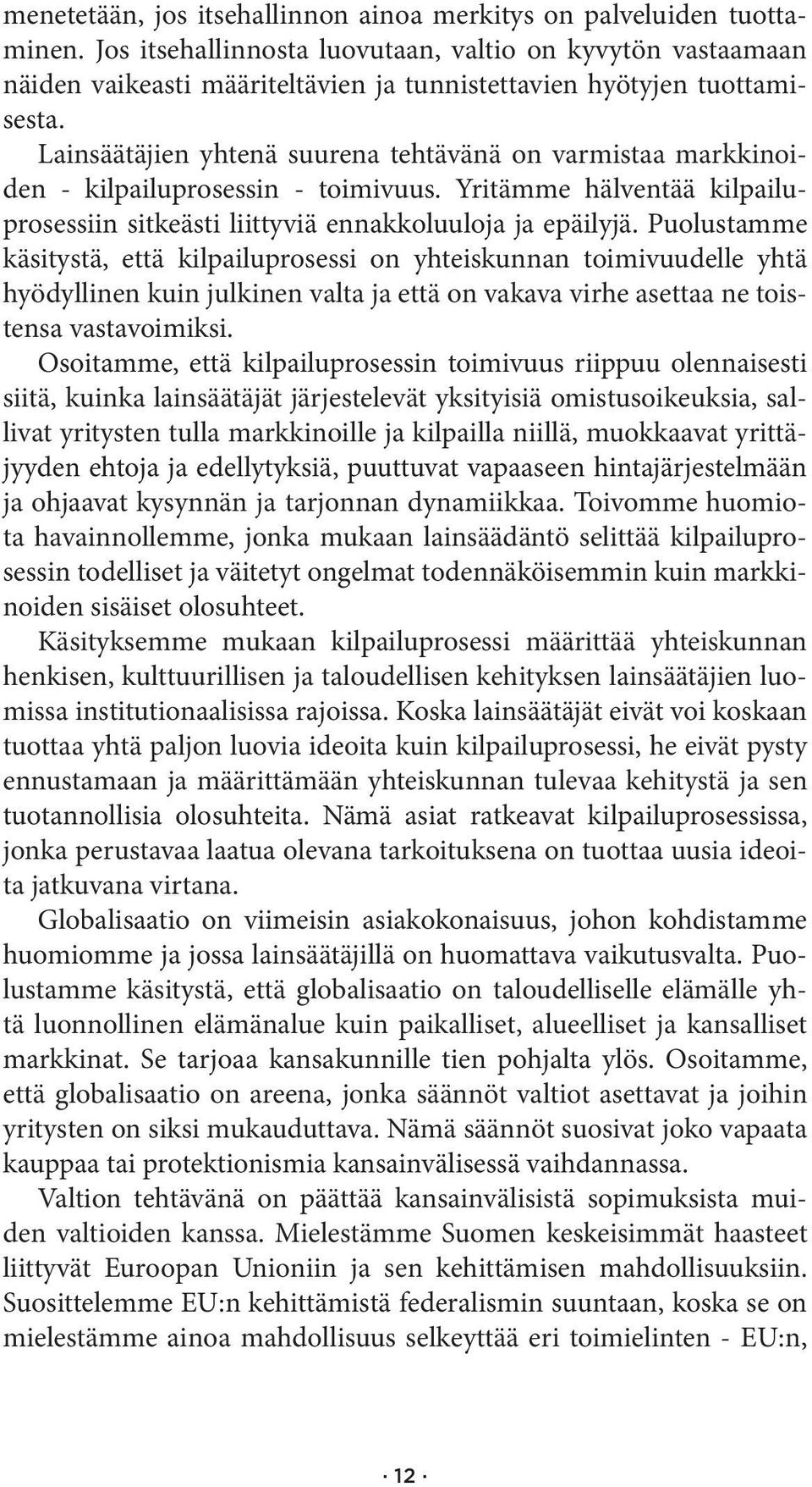 Lainsäätäjien yhtenä suurena tehtävänä on varmistaa markkinoiden - kilpailuprosessin - toimivuus. Yritämme hälventää kilpailuprosessiin sitkeästi liittyviä ennakkoluuloja ja epäilyjä.