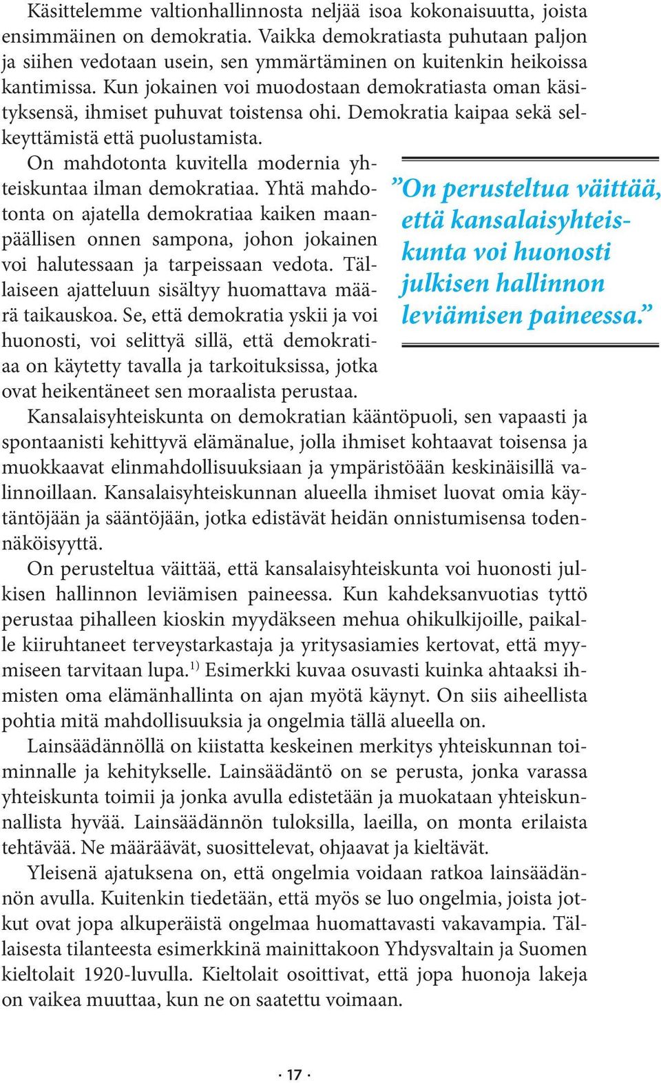 Kun jokainen voi muodostaan demokratiasta oman käsityksensä, ihmiset puhuvat toistensa ohi. Demokratia kaipaa sekä selkeyttämistä että puolustamista.