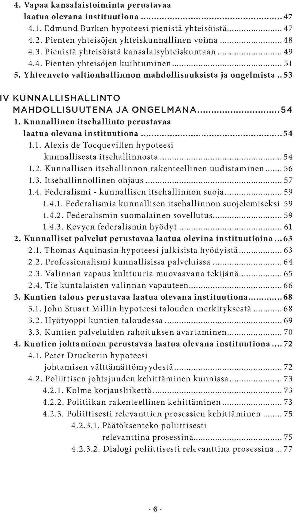 .. 53 IV KUNNALLISHALLINTO MAHDOLLISUUTENA JA ONGELMANA... 54 1. Kunnallinen itsehallinto perustavaa laatua olevana instituutiona... 54 1.1. Alexis de Tocquevillen hypoteesi kunnallisesta itsehallinnosta.