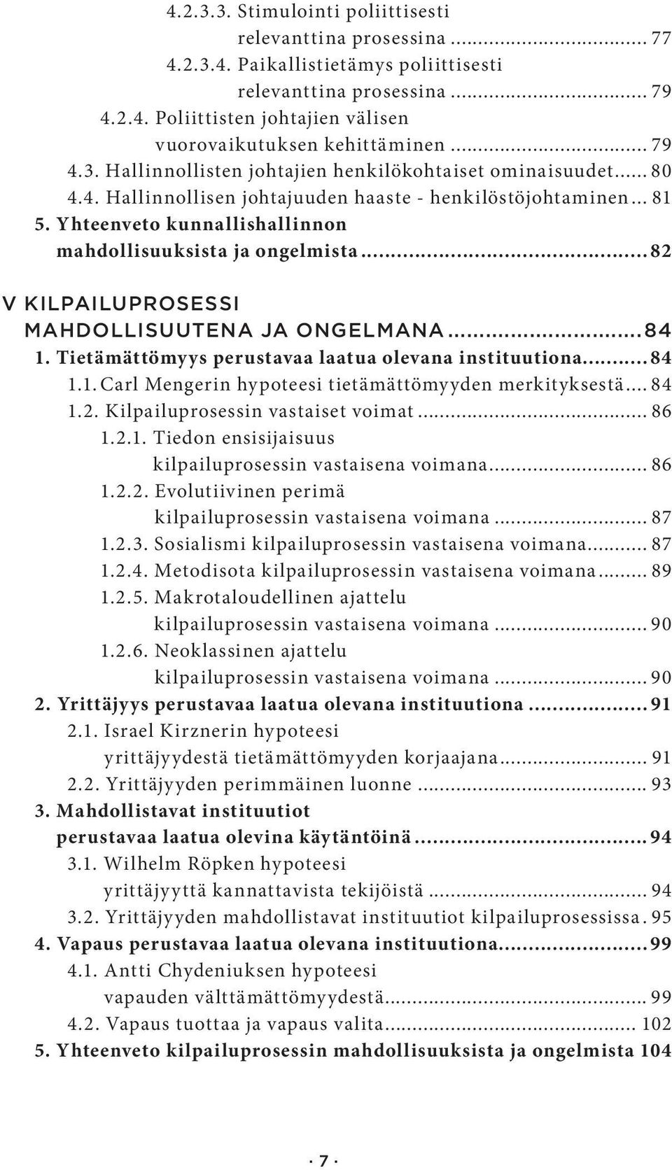 Yhteenveto kunnallishallinnon mahdollisuuksista ja ongelmista... 82 V KILPAILUPROSESSI MAHDOLLISUUTENA JA ONGELMANA...84 1. Tietämättömyys perustavaa laatua olevana instituutiona... 84 1.1. Carl Mengerin hypoteesi tietämättömyyden merkityksestä.