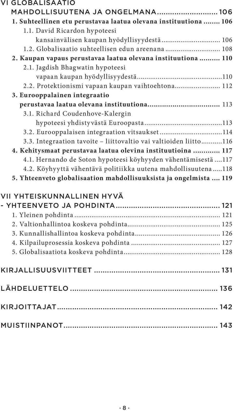 .. 112 3. Eurooppalainen integraatio perustavaa laatua olevana instituutiona... 113 3.1. Richard Coudenhove-Kalergin hypoteesi yhdistyvästä Euroopasta...113 3.2. Eurooppalaisen integraation vitsaukset.