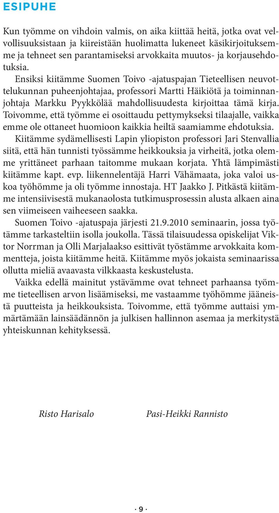 Ensiksi kiitämme Suomen Toivo -ajatuspajan Tieteellisen neuvottelukunnan puheenjohtajaa, professori Martti Häikiötä ja toiminnanjohtaja Markku Pyykkölää mahdollisuudesta kirjoittaa tämä kirja.