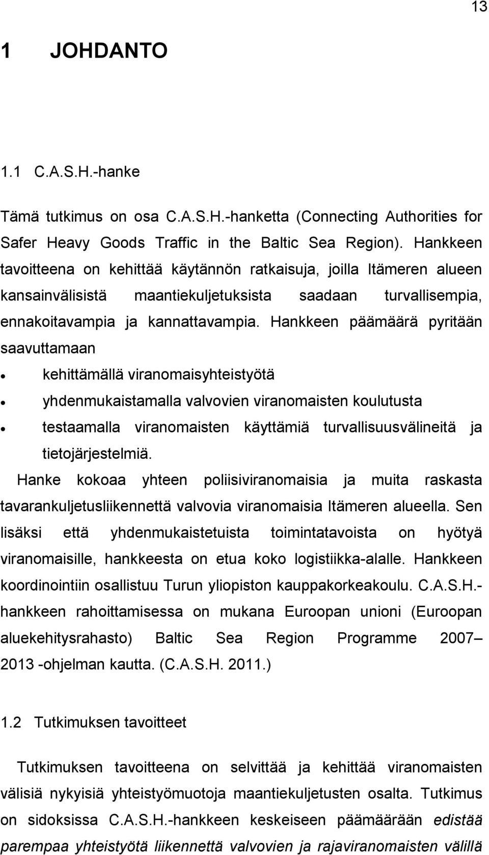 Hankkeen päämäärä pyritään saavuttamaan kehittämällä viranomaisyhteistyötä yhdenmukaistamalla valvovien viranomaisten koulutusta testaamalla viranomaisten käyttämiä turvallisuusvälineitä ja