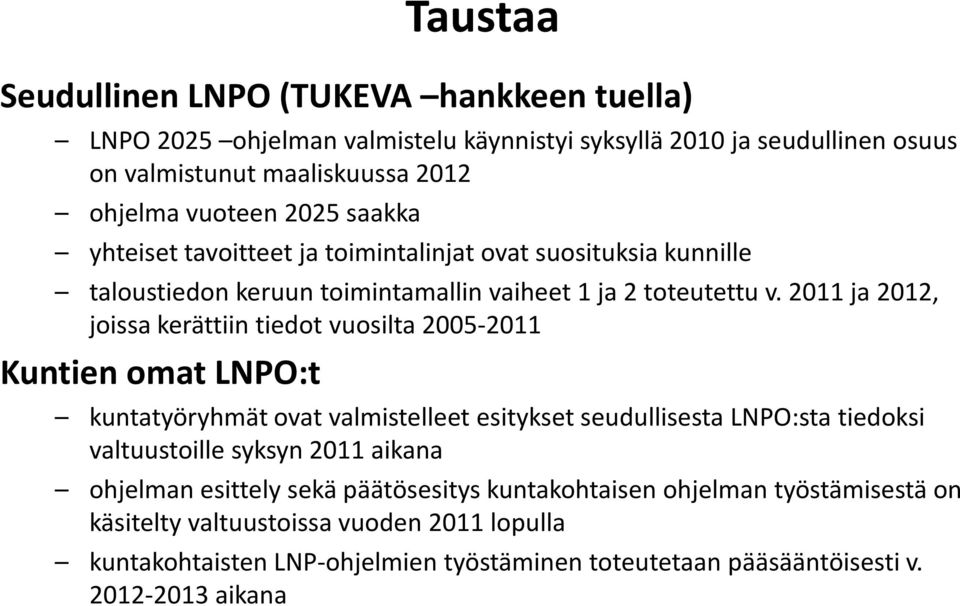 2011 ja 2012, joissa kerättiin tiedot vuosilta 2005-2011 Kuntien omat LNPO:t kuntatyöryhmät ovat valmistelleet esitykset seudullisesta LNPO:sta tiedoksi valtuustoille syksyn