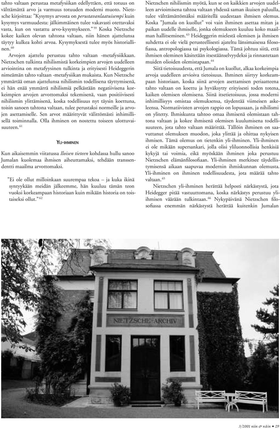 59 Koska Nietzsche kokee kaiken olevan tahtona valtaan, niin hänen ajattelunsa täytyy kulkea kohti arvoa. Kysymyksestä tulee myös historiallinen.