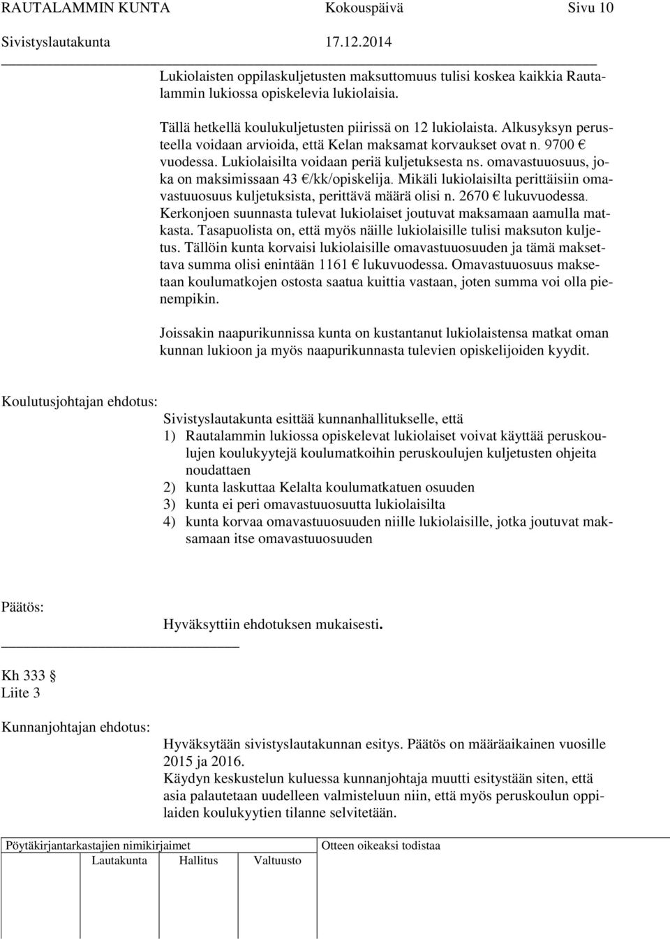 omavastuuosuus, joka on maksimissaan 43 /kk/opiskelija. Mikäli lukiolaisilta perittäisiin omavastuuosuus kuljetuksista, perittävä määrä olisi n. 2670 lukuvuodessa.