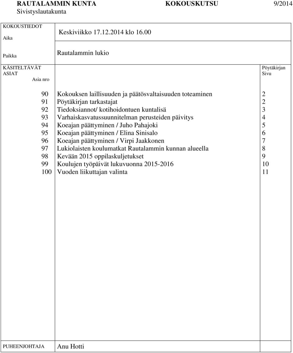 Tiedoksiannot/ kotihoidontuen kuntalisä Varhaiskasvatussuunnitelman perusteiden päivitys Koeajan päättyminen / Juho Pahajoki Koeajan päättyminen / Elina Sinisalo Koeajan