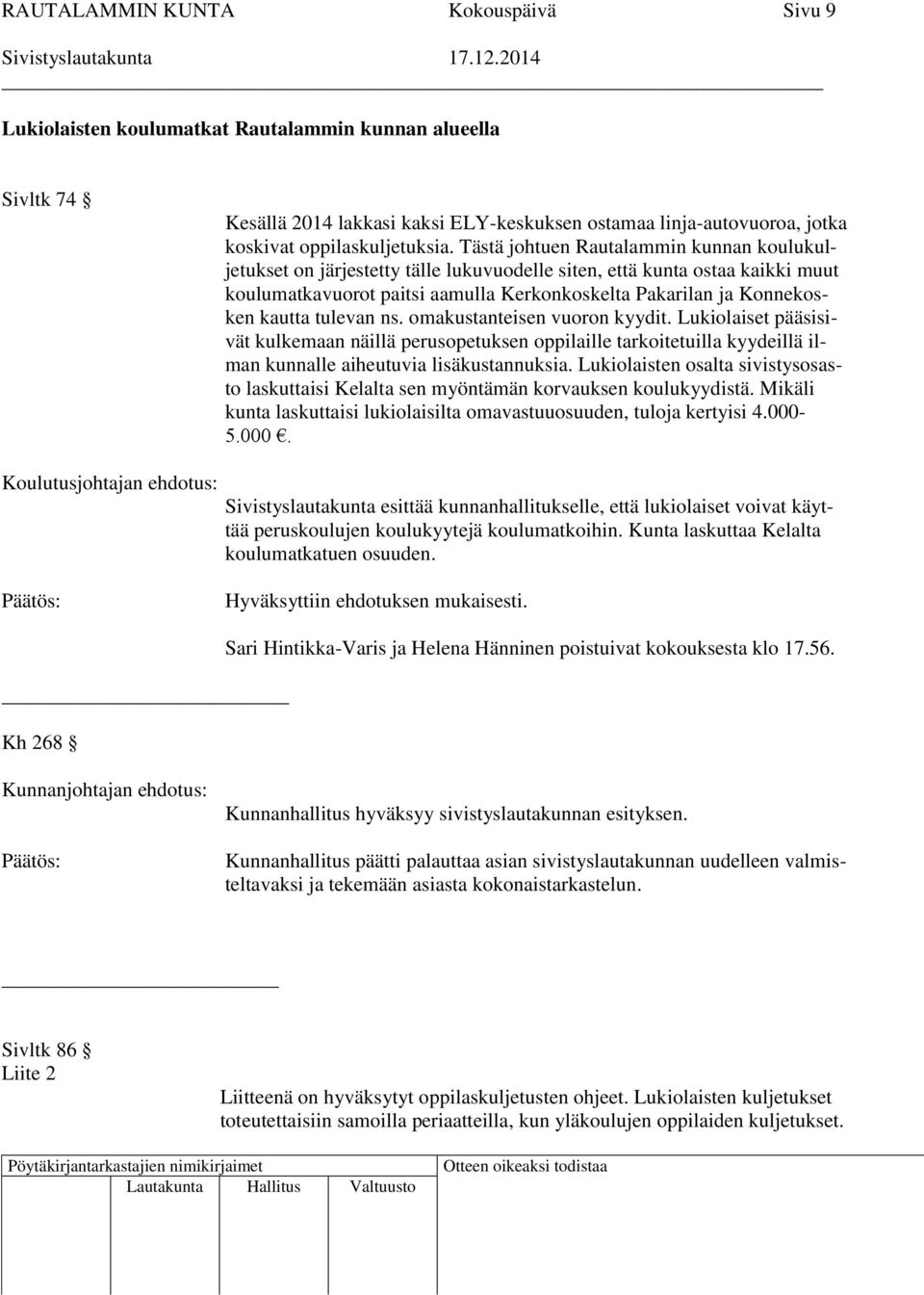 Tästä johtuen Rautalammin kunnan koulukuljetukset on järjestetty tälle lukuvuodelle siten, että kunta ostaa kaikki muut koulumatkavuorot paitsi aamulla Kerkonkoskelta Pakarilan ja Konnekosken kautta