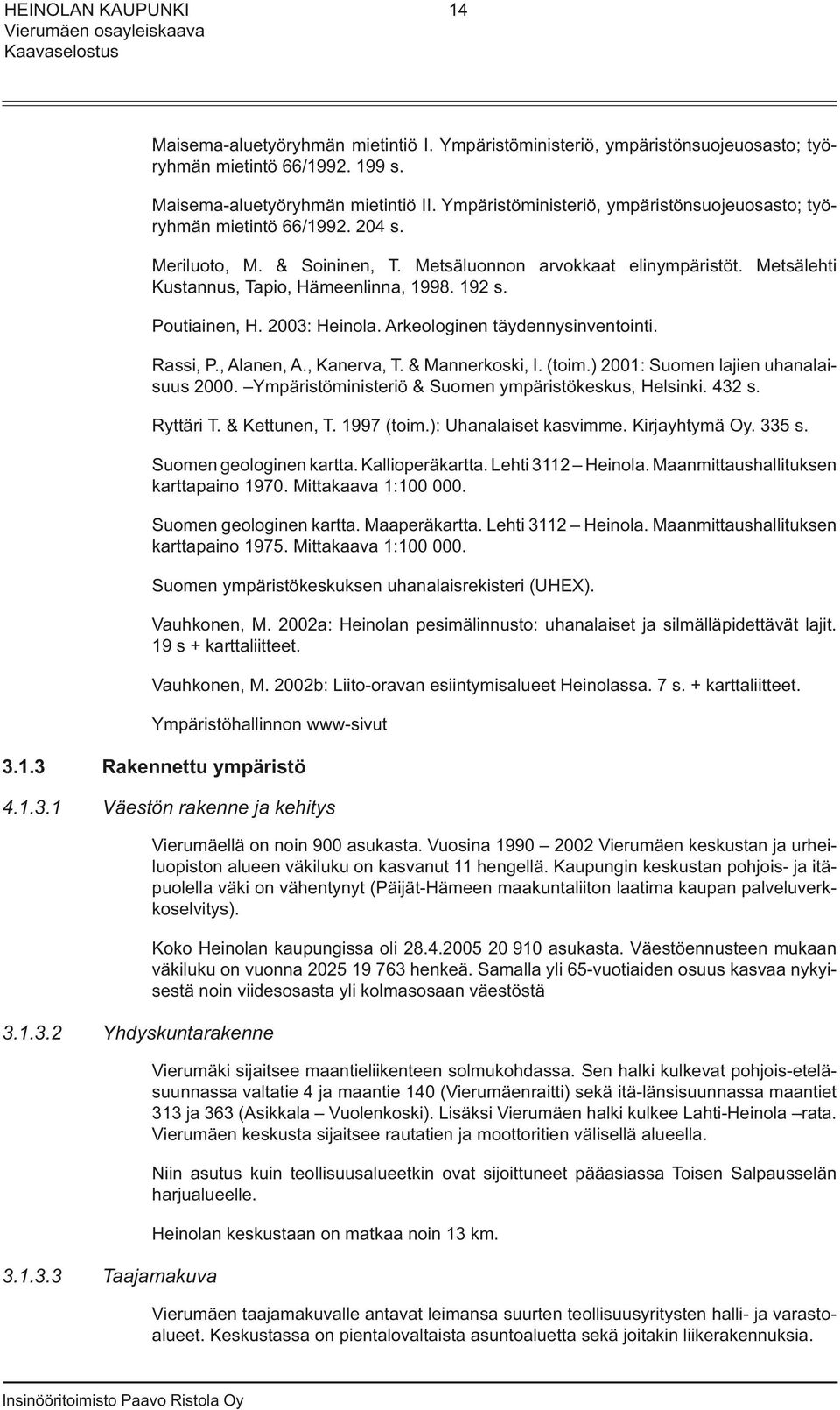 192 s. Poutiainen, H. 2003: Heinola. Arkeologinen täydennysinventointi. Rassi, P., Alanen, A., Kanerva, T. & Mannerkoski, I. (toim.) 2001: Suomen lajien uhanalaisuus 2000.