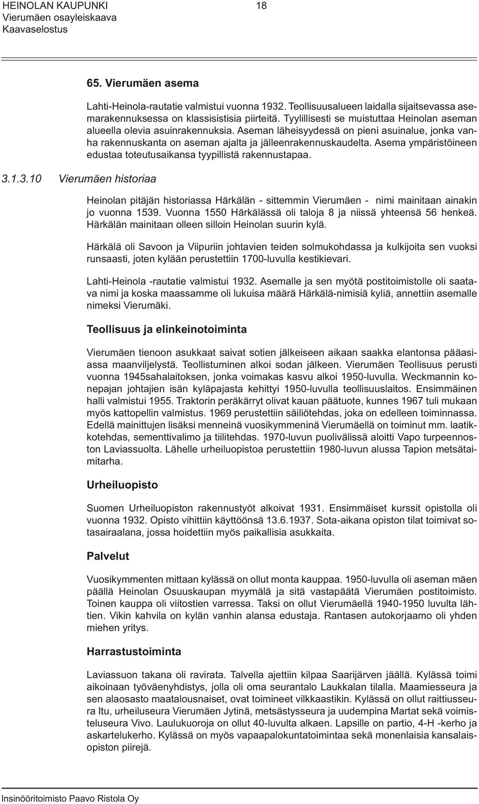 Asema ympäristöineen edustaa toteutusaikansa tyypillistä rakennustapaa. Heinolan pitäjän historiassa Härkälän - sittemmin Vierumäen - nimi mainitaan ainakin jo vuonna 1539.