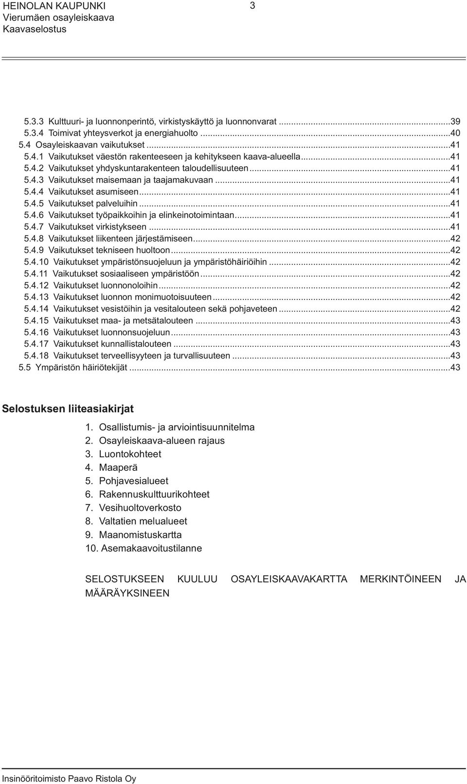 ..41 5.4.7 Vaikutukset virkistykseen...41 5.4.8 Vaikutukset liikenteen järjestämiseen...42 5.4.9 Vaikutukset tekniseen huoltoon...42 5.4.10 Vaikutukset ympäristönsuojeluun ja ympäristöhäiriöihin...42 5.4.11 Vaikutukset sosiaaliseen ympäristöön.