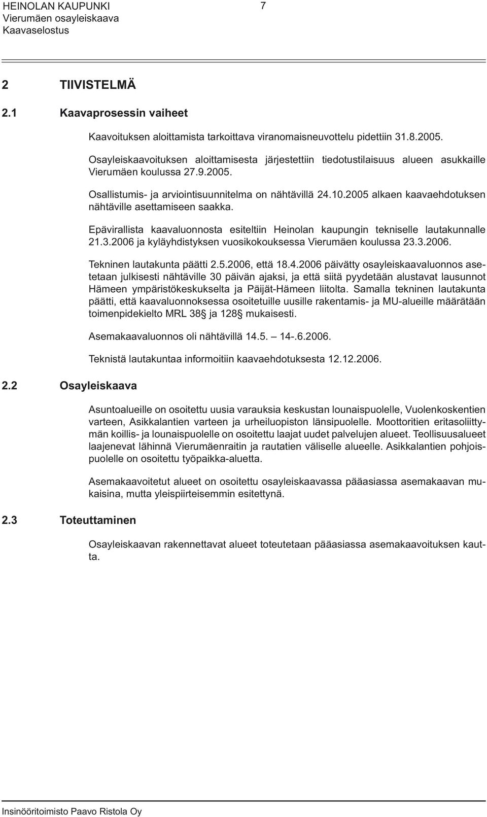 2005 alkaen kaavaehdotuksen nähtäville asettamiseen saakka. Epävirallista kaavaluonnosta esiteltiin Heinolan kaupungin tekniselle lautakunnalle 21.3.