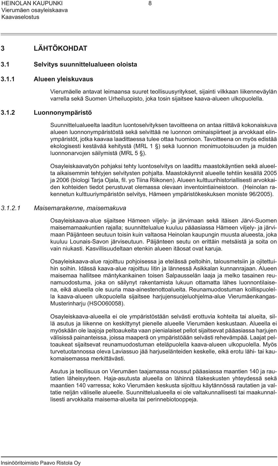 1 Alueen yleiskuvaus 3.1.2 Luonnonympäristö Vierumäelle antavat leimaansa suuret teollisuusyritykset, sijainti vilkkaan liikenneväylän varrella sekä Suomen Urheiluopisto, joka tosin sijaitsee kaava-alueen ulkopuolella.