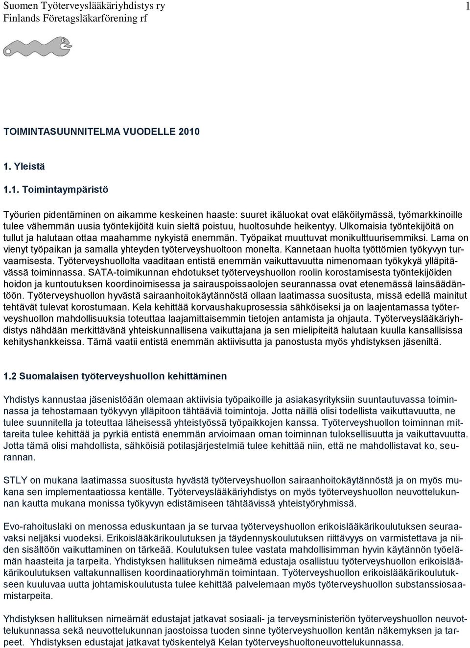 1. Yleistä 1.1. Toimintaympäristö Työurien pidentäminen on aikamme keskeinen haaste: suuret ikäluokat ovat eläköitymässä, työmarkkinoille tulee vähemmän uusia työntekijöitä kuin sieltä poistuu,