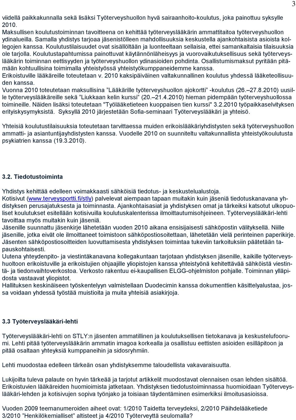 Samalla yhdistys tarjoaa jäsenistölleen mahdollisuuksia keskustella ajankohtaisista asioista kollegojen kanssa.