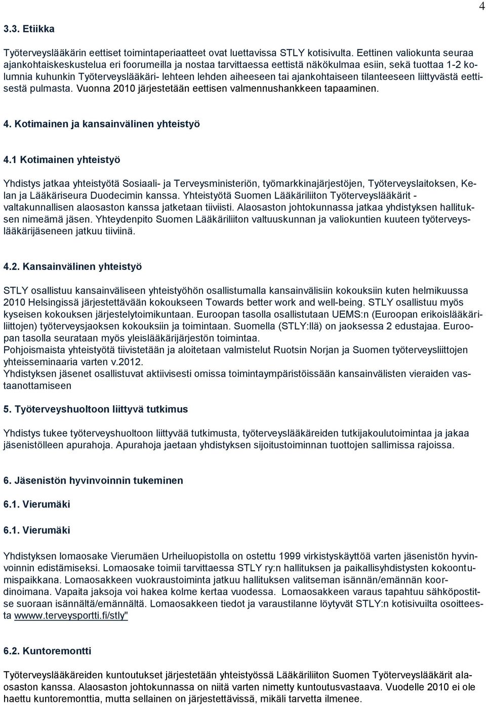 ajankohtaiseen tilanteeseen liittyvästä eettisestä pulmasta. Vuonna 2010 järjestetään eettisen valmennushankkeen tapaaminen. 4. Kotimainen ja kansainvälinen yhteistyö 4.