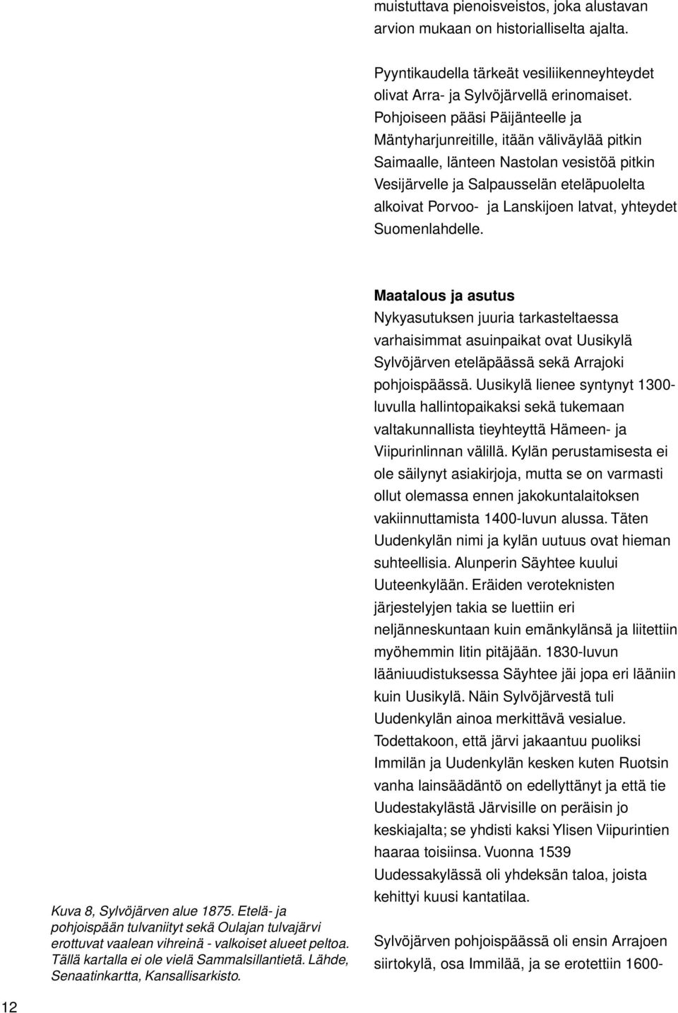 latvat, yhteydet Suomenlahdelle. Kuva 8, Sylvöjärven alue 1875. Etelä- ja pohjoispään tulvaniityt sekä Oulajan tulvajärvi erottuvat vaalean vihreinä - valkoiset alueet peltoa.