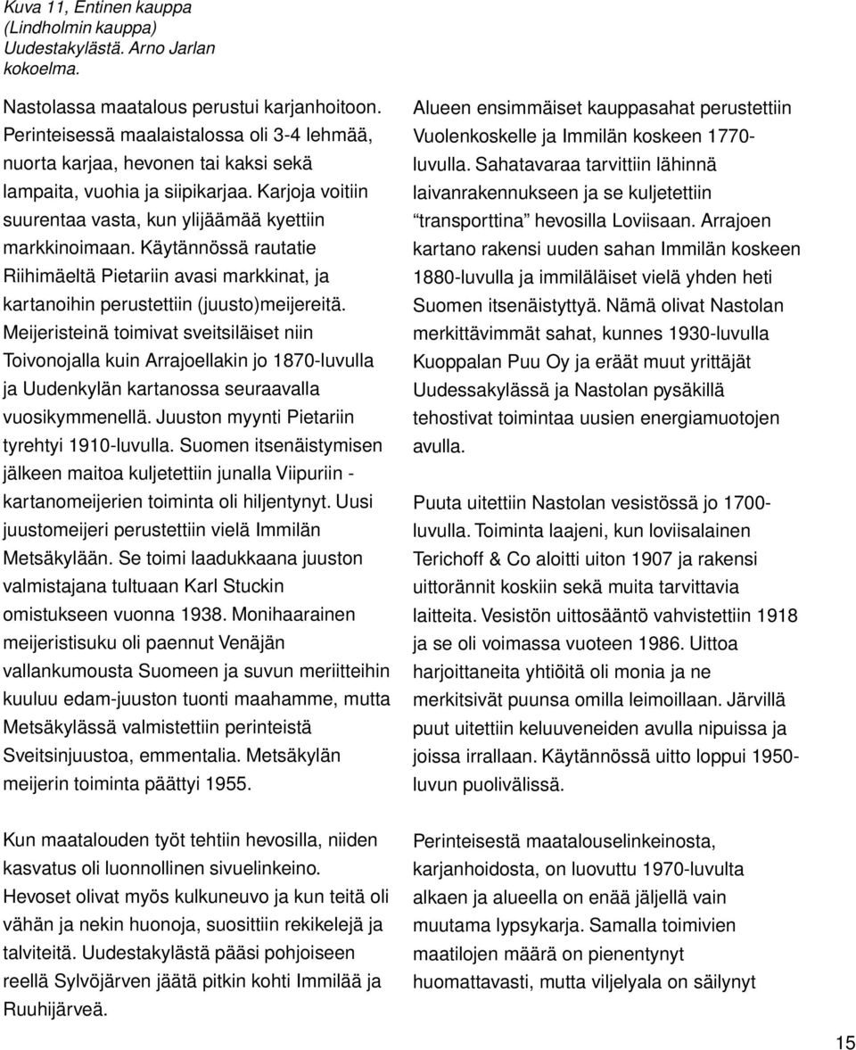 Käytännössä rautatie Riihimäeltä Pietariin avasi markkinat, ja kartanoihin perustettiin (juusto)meijereitä.