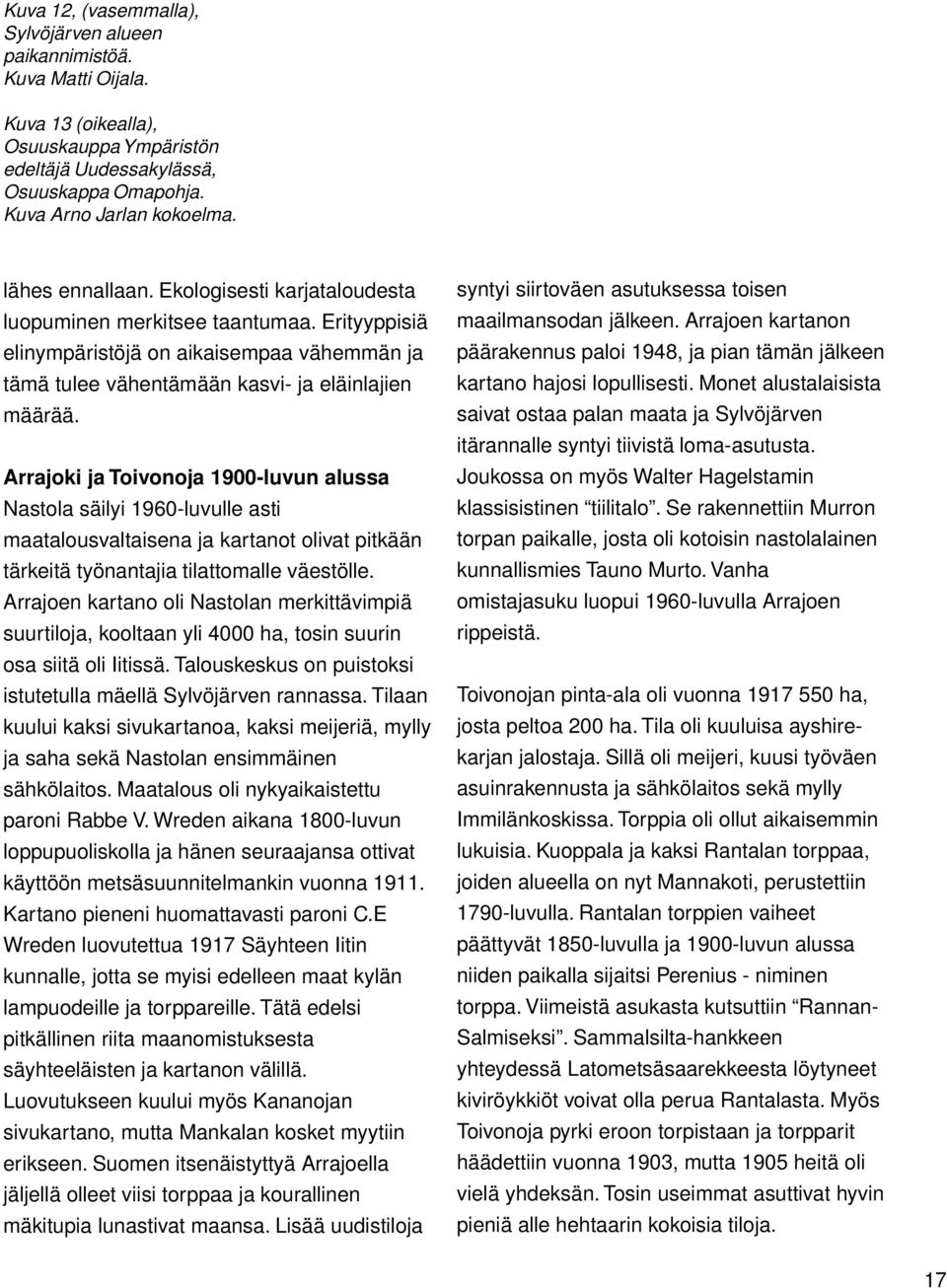 Arrajoki ja Toivonoja 1900-luvun alussa Nastola säilyi 1960-luvulle asti maatalousvaltaisena ja kartanot olivat pitkään tärkeitä työnantajia tilattomalle väestölle.