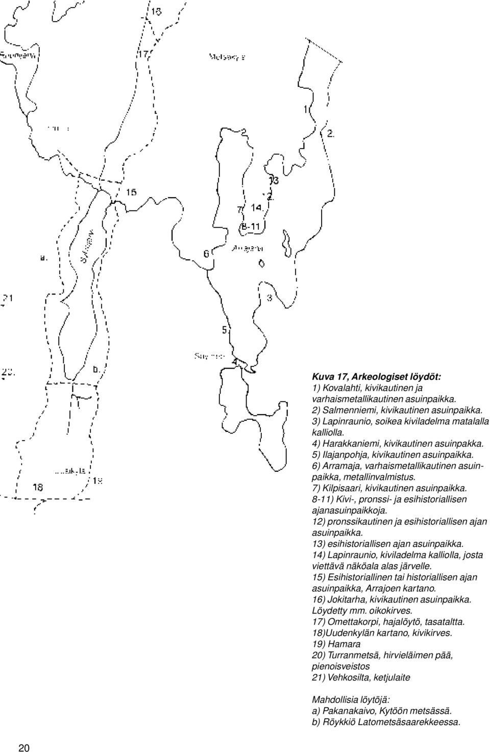 8-11) Kivi-, pronssi- ja esihistoriallisen ajanasuinpaikkoja. 12) pronssikautinen ja esihistoriallisen ajan asuinpaikka. 13) esihistoriallisen ajan asuinpaikka.