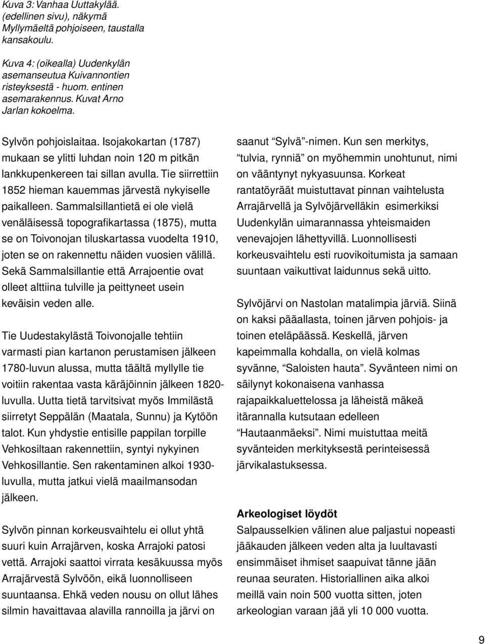 Tie siirrettiin 1852 hieman kauemmas järvestä nykyiselle paikalleen.