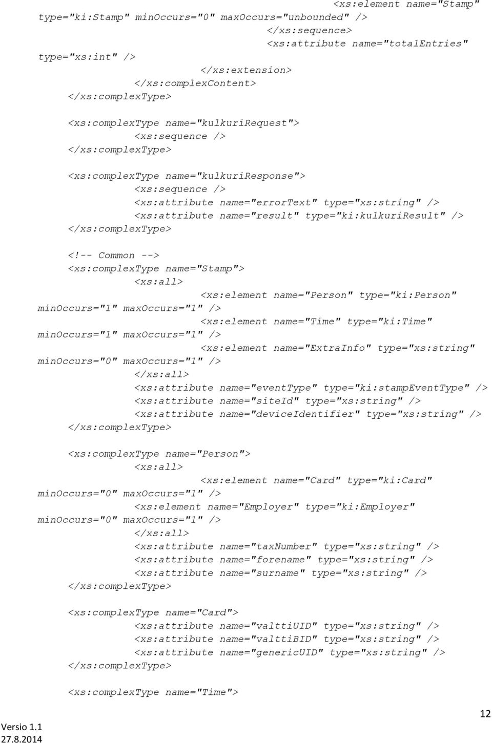 /> <!-- Common --> <xs:complextype name="stamp"> <xs:all> <xs:element name="person" type="ki:person" minoccurs="1" maxoccurs="1" /> <xs:element name="time" type="ki:time" minoccurs="1" maxoccurs="1"