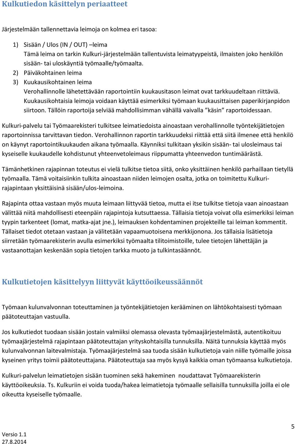 2) Päiväkohtainen leima 3) Kuukausikohtainen leima Verohallinnolle lähetettävään raportointiin kuukausitason leimat ovat tarkkuudeltaan riittäviä.