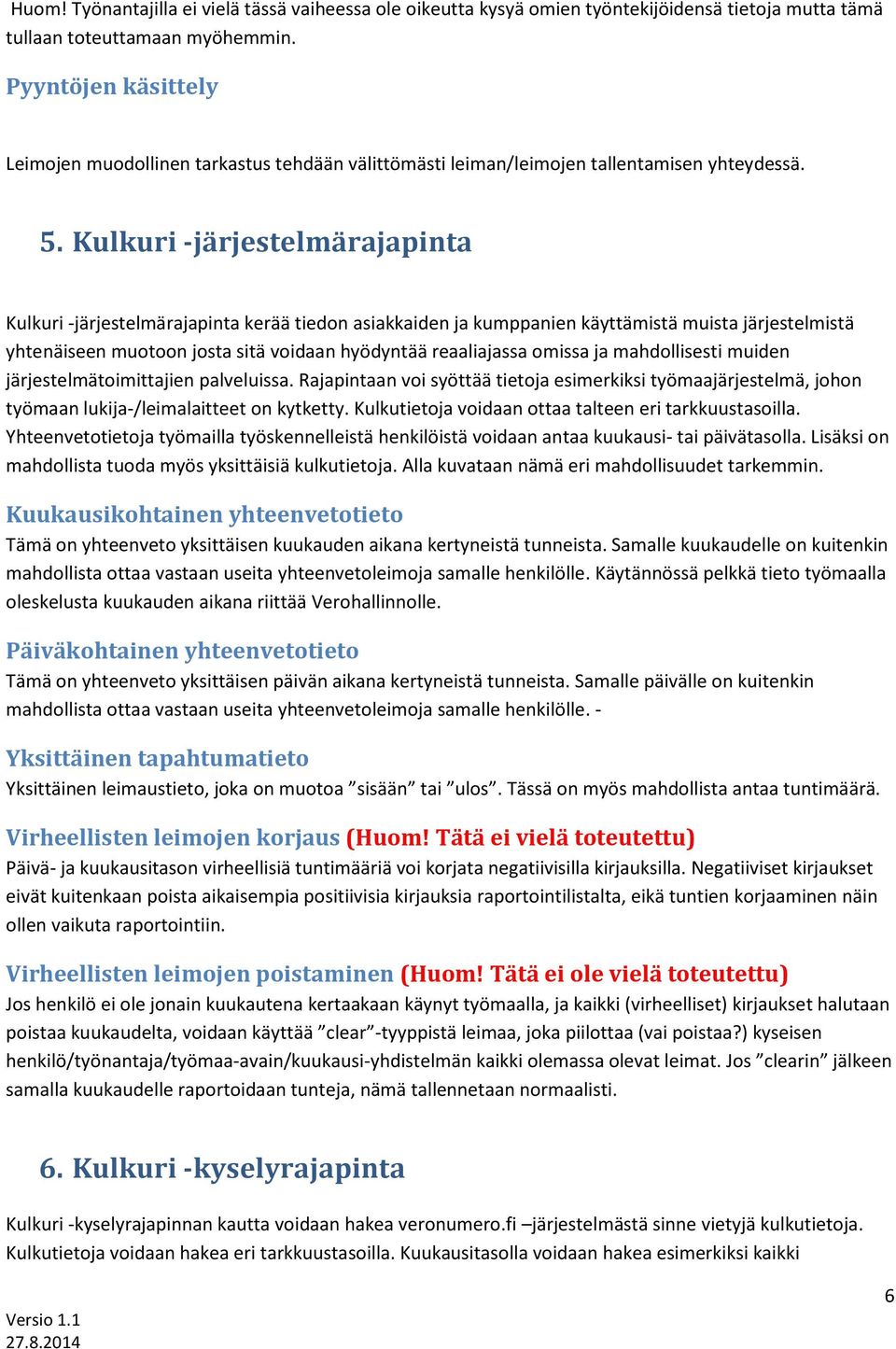 Kulkuri -järjestelmärajapinta Kulkuri -järjestelmärajapinta kerää tiedon asiakkaiden ja kumppanien käyttämistä muista järjestelmistä yhtenäiseen muotoon josta sitä voidaan hyödyntää reaaliajassa