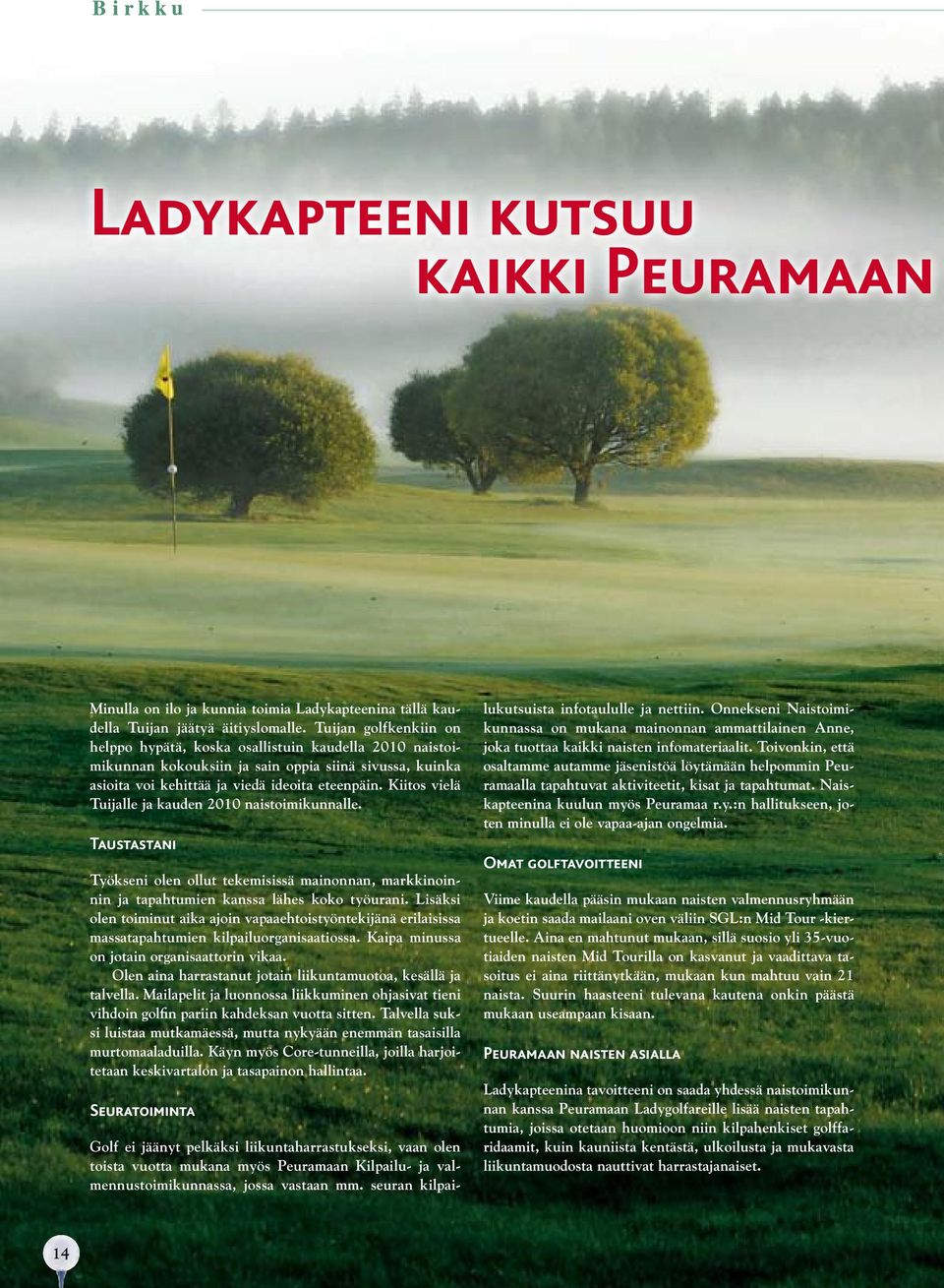 Kiitos vielä Tuijalle ja kauden 2010 naistoimikunnalle. Taustastani Työkseni olen ollut tekemisissä mainonnan, markkinoinnin ja tapahtumien kanssa lähes koko työurani.