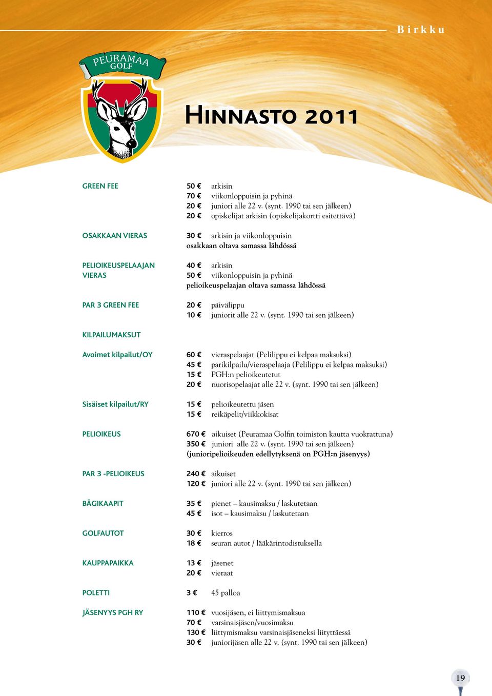viikonloppuisin ja pyhinä pelioikeuspelaajan oltava samassa lähdössä PAR 3 GREEN FEE 20 päivälippu 10 juniorit alle 22 v. (synt.