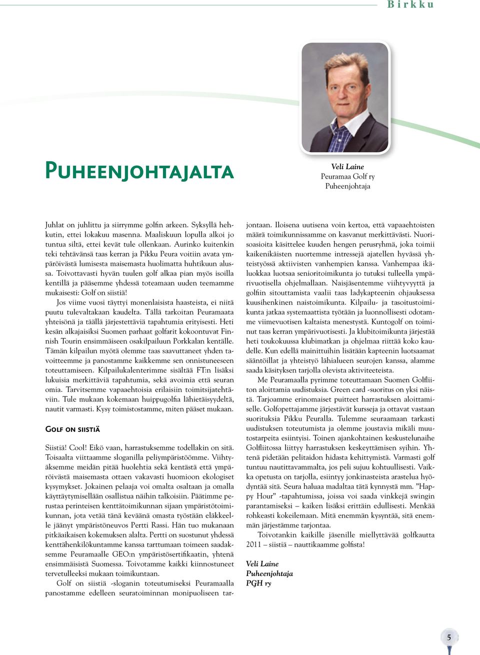 Aurinko kuitenkin teki tehtävänsä taas kerran ja Pikku Peura voitiin avata ympäröivästä lumisesta maisemasta huolimatta huhtikuun alussa.