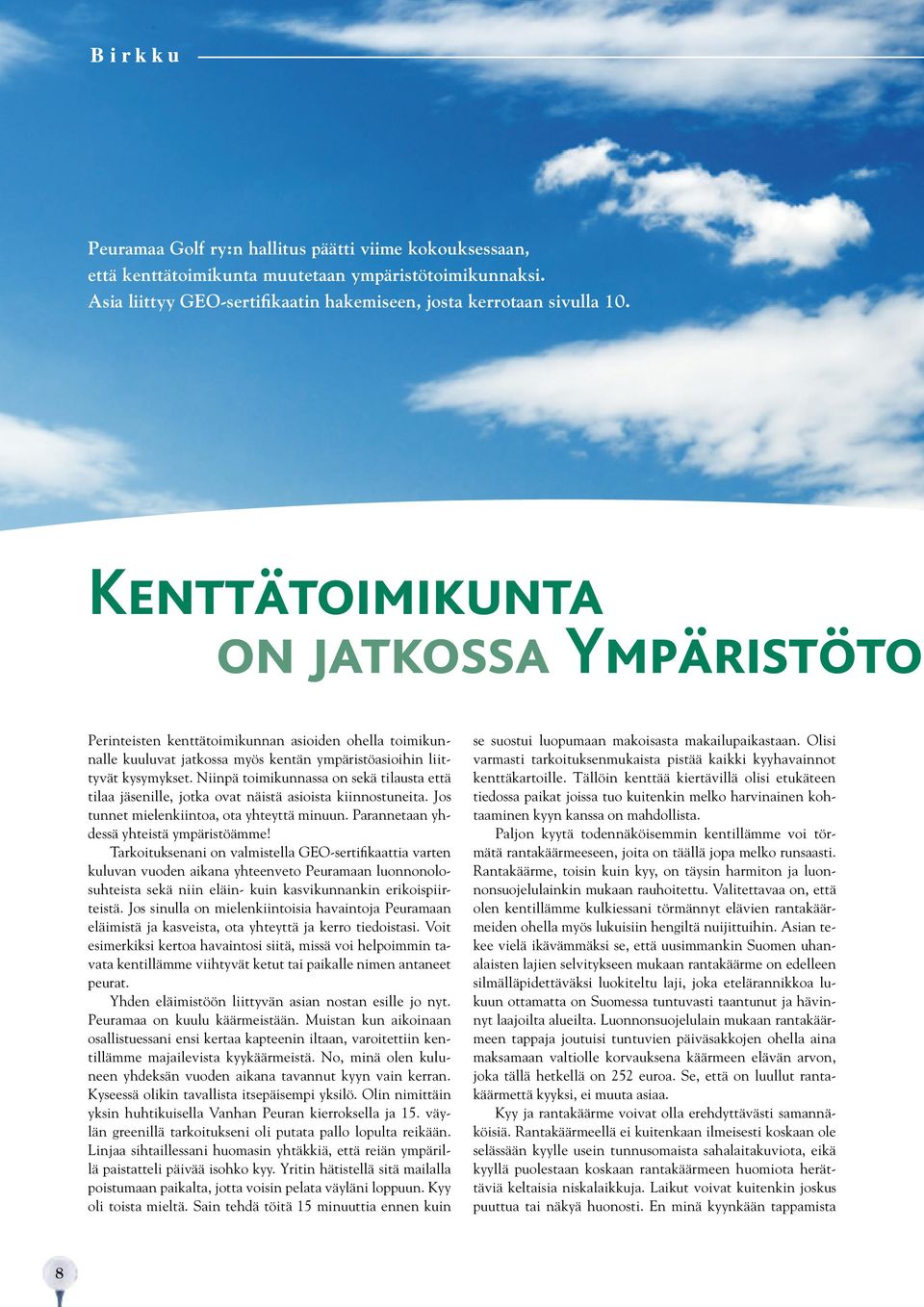 Niinpä toimikunnassa on sekä tilausta että tilaa jäsenille, jotka ovat näistä asioista kiinnostuneita. Jos tunnet mielenkiintoa, ota yhteyttä minuun. Parannetaan yhdessä yhteistä ympäristöämme!